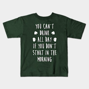 You can't drink all day if you don't start in the morning Kids T-Shirt